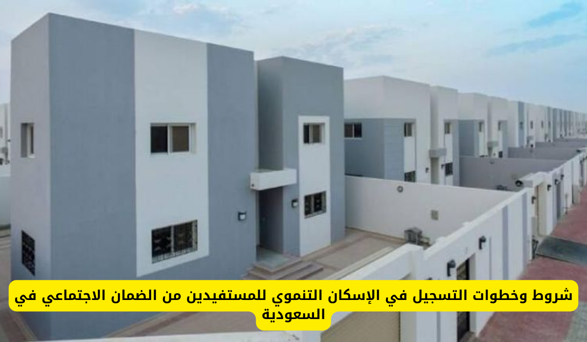 شروط وخطوات التسجيل في الإسكان التنموي للمستفيدين من الضمان الاجتماعي في السعودية